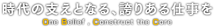 時代の支えとなる、誇りある仕事を